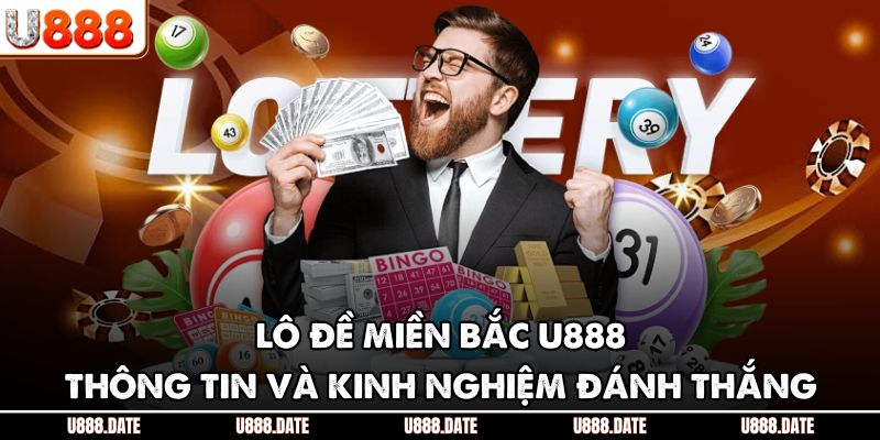 Lô Đề Miền Bắc U888 – Thông Tin Và Kinh Nghiệm Đánh Thắng 1 Lô Đề Miền Bắc U888 – Thông Tin Và Kinh Nghiệm Đánh Thắng