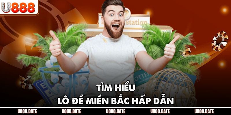 Lô Đề Miền Bắc U888 – Thông Tin Và Kinh Nghiệm Đánh Thắng 2 Tìm hiểu lô đề miền Bắc hấp dẫn