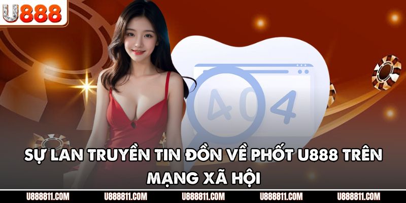 Phốt U888 - Hiểu Lầm Phổ Biến Cần Được Làm Rõ Và Loại Bỏ 2 Sự lan truyền tin đồn về phốt U888 trên mạng xã hội