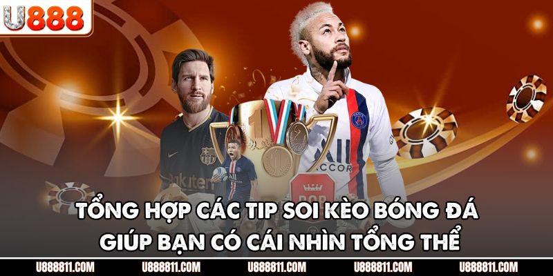 Tip Soi Kèo Bóng Đá U888 - Bí Quyết Nâng Tỷ Lệ Thắng 2 Tổng hợp các tip soi kèo bóng đá giúp bạn có cái nhìn tổng thể