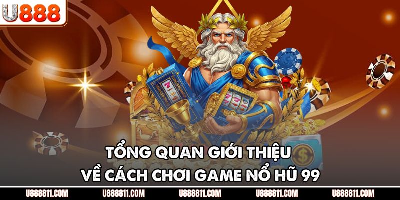 Cách Chơi Game Nổ Hũ 99 U888 - Hướng Dẫn Săn Jackpot 2 Tổng quan giới thiệu về cách chơi game nổ hũ 99